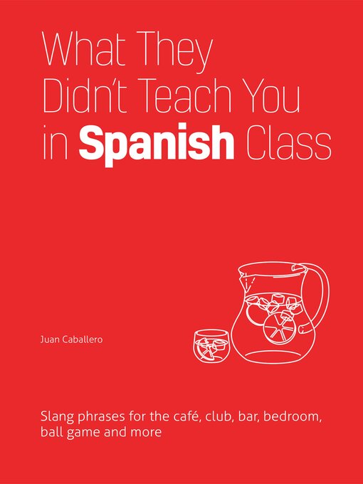 Title details for What They Didn't Teach You in Spanish Class by Juan Caballero - Available